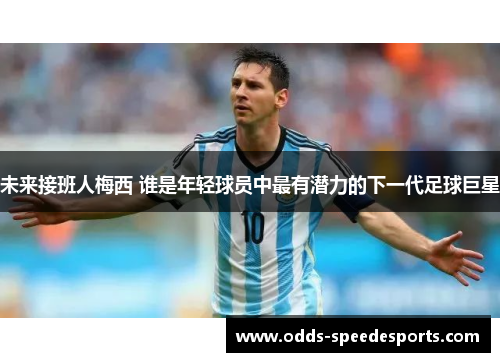 未来接班人梅西 谁是年轻球员中最有潜力的下一代足球巨星