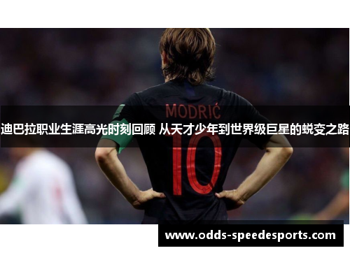 迪巴拉职业生涯高光时刻回顾 从天才少年到世界级巨星的蜕变之路