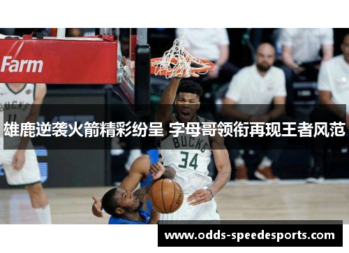 雄鹿逆袭火箭精彩纷呈 字母哥领衔再现王者风范 雄鹿逆袭火箭精彩纷呈 字母哥领衔再现王者风范